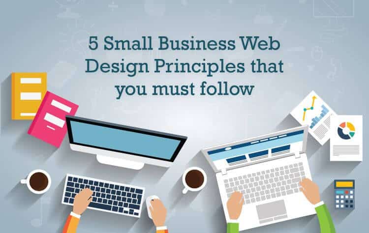 5 Small Business Web Design Principles that you must follow