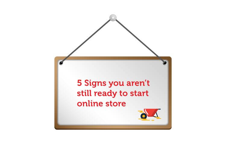 5 Signs you aren’t still ready to start an online store 5 Signs you aren’t still ready to start an online store