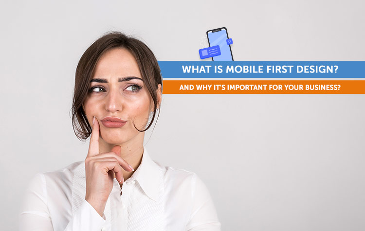 What is a Mobile-First Design? Why It’s Important for Your Business?