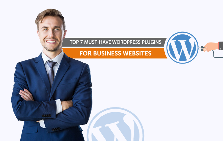 Top 7 Must-Have WordPress Plugins For Business Websites