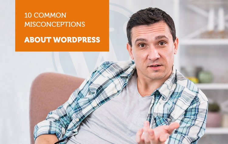 10 Common Misconceptions About WordPress that shouldn’t exist anymore