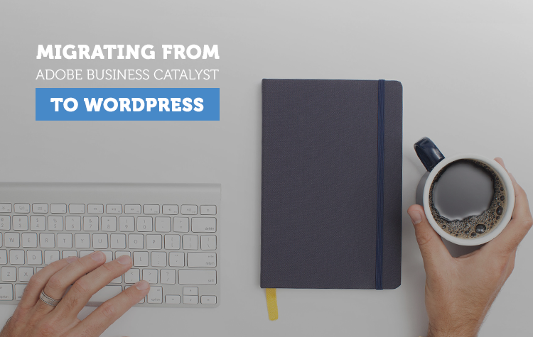 Migrating from Adobe Business Catalyst to WordPress? Here is your check-list!
