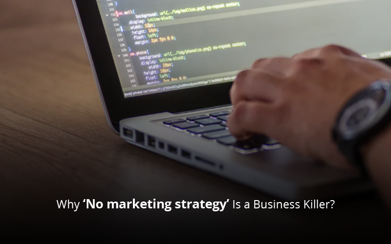 Why ‘No marketing strategy’ Is a Business Killer?