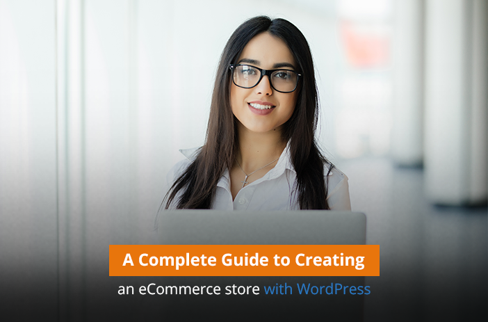 A Complete Guide to Creating an eCommerce store with WordPress