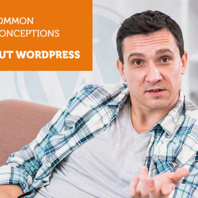 10 Common Misconceptions About WordPress that shouldn't exist anymore